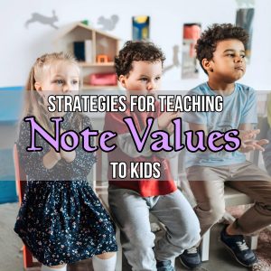 Strategies for Teaching Note Values to Kids
